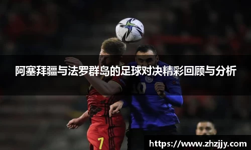 阿塞拜疆与法罗群岛的足球对决精彩回顾与分析