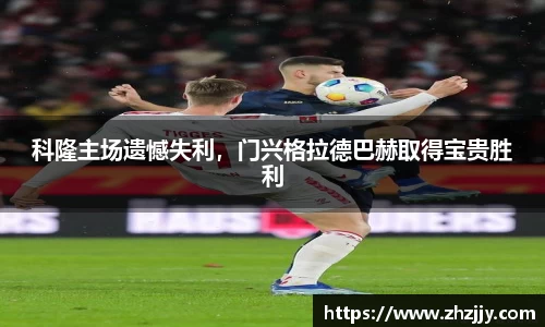 科隆主场遗憾失利，门兴格拉德巴赫取得宝贵胜利